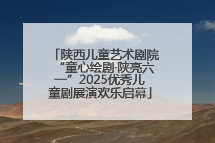 陕西儿童艺术剧院“童心绘剧·陕亮六一”2025优秀儿童剧展演欢乐启幕